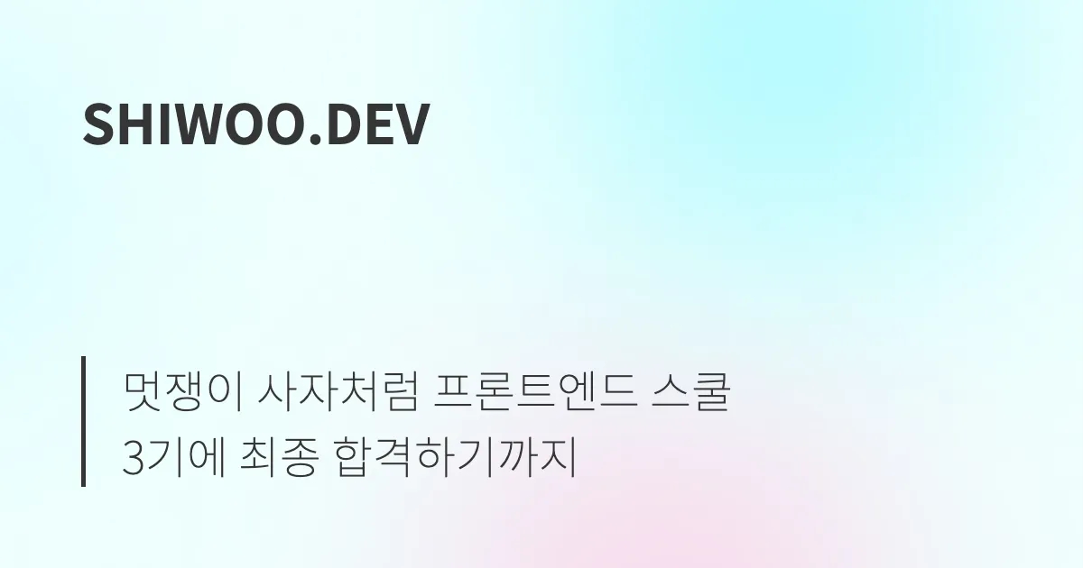 Fe 개발자 박시우의 기술 블로그: 멋쟁이 사자처럼 프론트엔드 스쿨 3기에 최종 합격하기까지